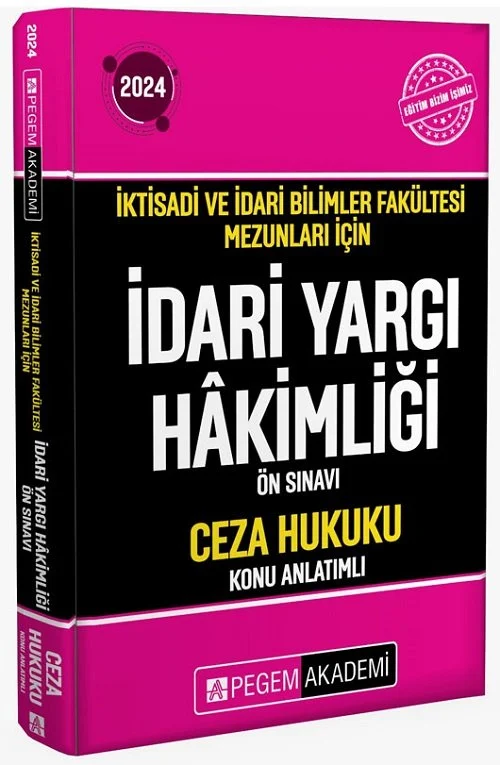2024 İktisadi ve İdari Bilimler Fakültesi Mezunları İçin İdari Yargı Hakimliği Ön Sınavı Ceza Hukuku Konu Anlatıml Pegem Akademi Yayıncılık