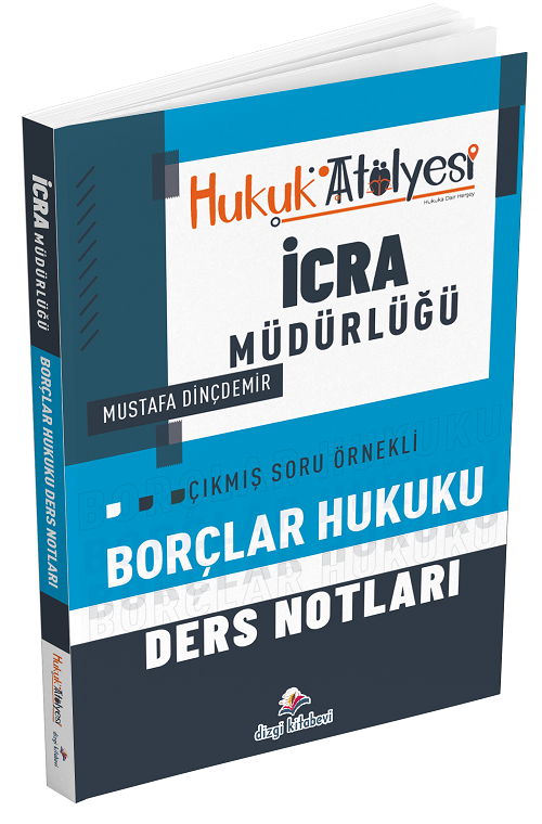 Hukuk Atölyesi İcra Müdürlüğü Borçlar Hukuku Çıkmış Soru Örnekli Ders Notları - Mustafa Dinçdemir Dizgi Kitap
